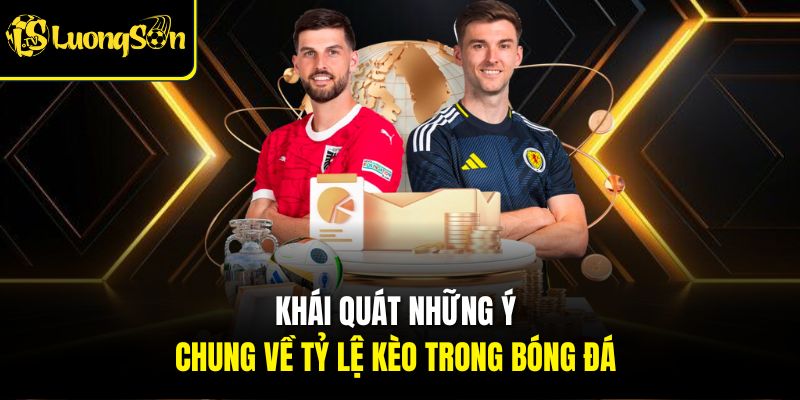 Khái quát những ý chung về Tỷ lệ kèo trong bóng đá 