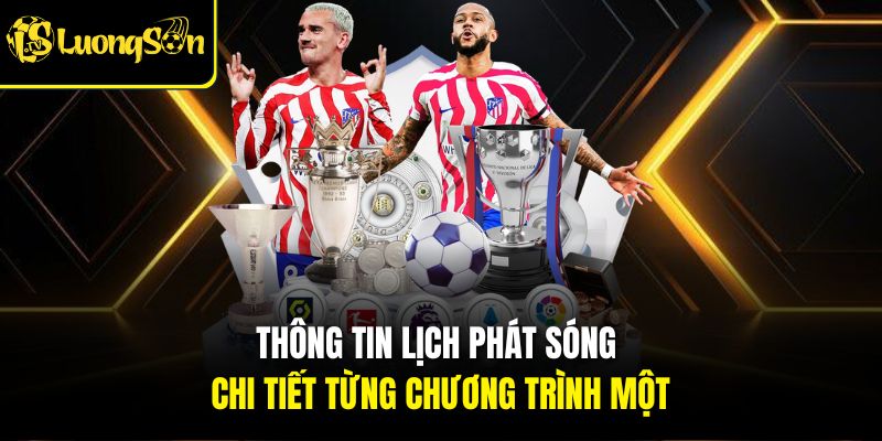 Thông tin lịch phát sóng chi tiết từng chương trình một