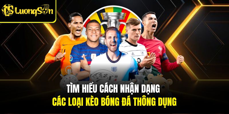 Tìm hiểu cách nhận dạng các loại kèo bóng đá thông dụng